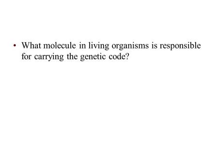 How do you know?. What molecule in living organisms is responsible for carrying the genetic code?