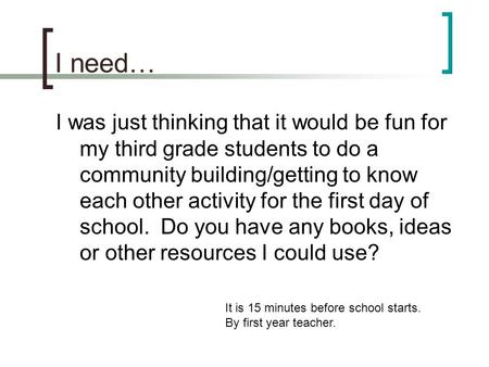 I need… I was just thinking that it would be fun for my third grade students to do a community building/getting to know each other activity for the first.