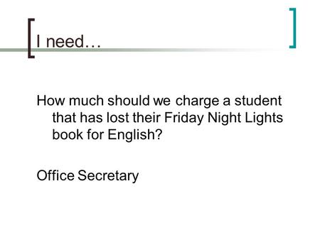 I need… How much should we charge a student that has lost their Friday Night Lights book for English? Office Secretary.