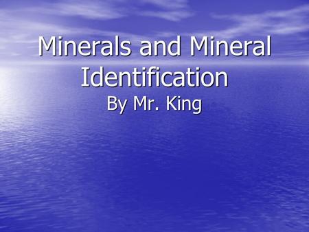 Minerals and Mineral Identification By Mr. King. What is a mineral? Inorganic Inorganic Naturally occurring Naturally occurring Crystalline structure.
