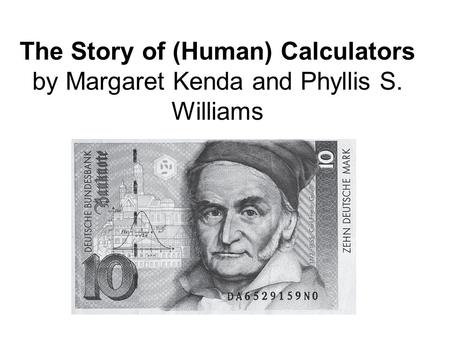 The Story of (Human) Calculators by Margaret Kenda and Phyllis S