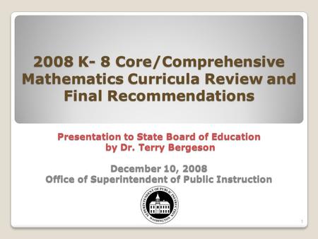 2008 K- 8 Core/Comprehensive Mathematics Curricula Review and Final Recommendations Presentation to State Board of Education by Dr. Terry Bergeson December.