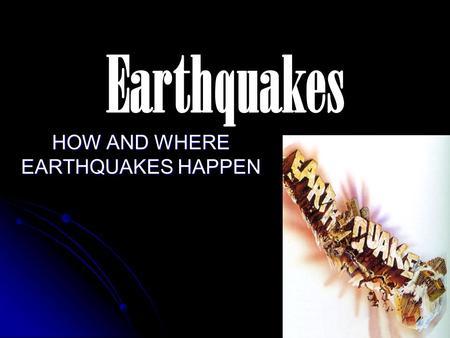 HOW AND WHERE EARTHQUAKES HAPPEN