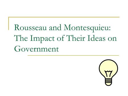 Rousseau and Montesquieu: The Impact of Their Ideas on Government