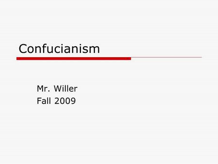 Confucianism Mr. Willer Fall 2009. The First Teacher Confucius – Kung Fu-tzu; Master Kong; Kongzi: the one name that is associated with Chinese culture.