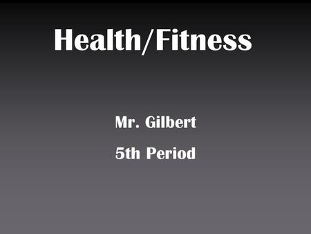 Health/Fitness Mr. Gilbert 5th Period. Monday Wednesday and Fridays are sports activities days Tuesday and Thursday are Fitness/Aerobic Days Sports units.