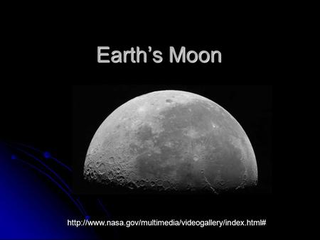 Earth’s Moon http://www.nasa.gov/multimedia/videogallery/index.html#