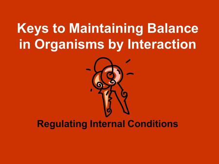Keys to Maintaining Balance in Organisms by Interaction Regulating Internal Conditions.