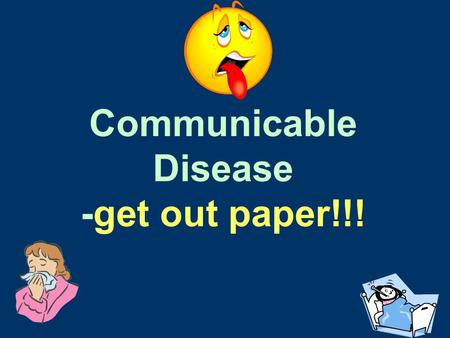 Communicable Disease -get out paper!!!