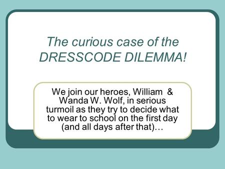 The curious case of the DRESSCODE DILEMMA! We join our heroes, William & Wanda W. Wolf, in serious turmoil as they try to decide what to wear to school.