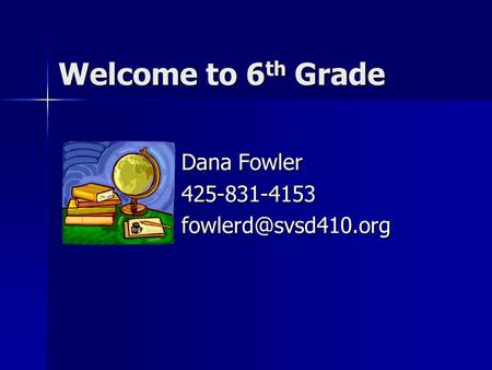 Welcome to 6 th Grade Dana Fowler