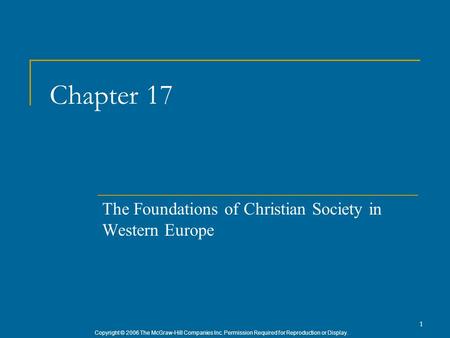 Copyright © 2006 The McGraw-Hill Companies Inc. Permission Required for Reproduction or Display. 1 Chapter 17 The Foundations of Christian Society in Western.
