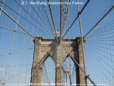 8.7: Identifying Indeterminate Forms Brooklyn Bridge, New York City Greg Kelly, Hanford High School, Richland, WashingtonPhoto by Vickie Kelly, 2008.