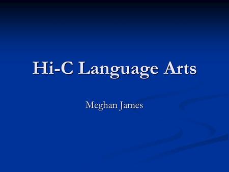 Hi-C Language Arts Meghan James. Writing Six Trait Model Six Trait Model Content, Organization, Word Choice, Voice, Sentence Fluency, Conventions Content,