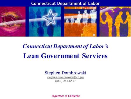 A partner in CTWorks Connecticut Department of Labor Connecticut Department of Labors Lean Government Services Stephen Dombrowski