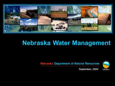 Nebraska Water Management Nebraska Department of Natural Resources September, 2004.
