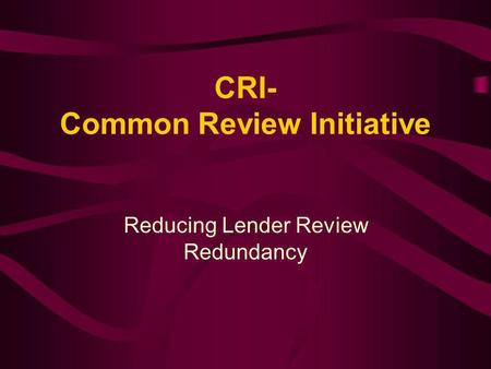 CRI- Common Review Initiative Reducing Lender Review Redundancy.