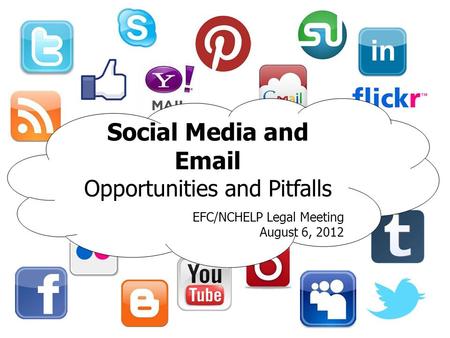 Social Media and Email Opportunities and Pitfalls EFC/NCHELP Legal Meeting August 6, 2012.