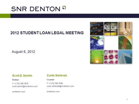 1 August 6, 2012 2012 STUDENT LOAN LEGAL MEETING Scott D. Samlin Partner T +1 212 398 5819 snrdenton.com Curtis Stefanak Counsel.