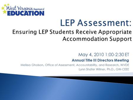 May 4, 2010 1:00-2:30 ET Annual Title III Directors Meeting Melissa Gholson, Office of Assessment, Accountability, and Research, WVDE Lynn Shafer Willner,