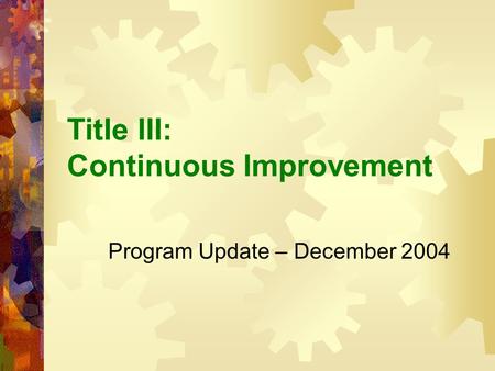Title III: Continuous Improvement Program Update – December 2004.