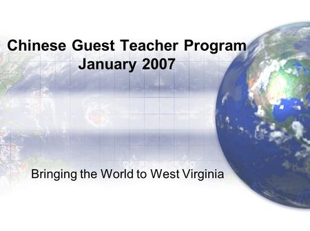 Chinese Guest Teacher Program January 2007 Bringing the World to West Virginia.