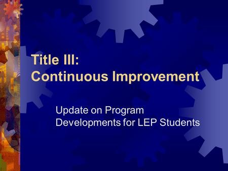 Title III: Continuous Improvement Update on Program Developments for LEP Students.
