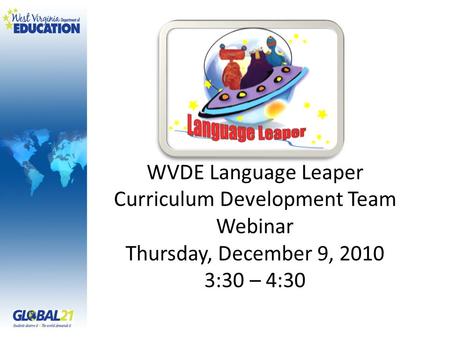 WVDE Language Leaper Curriculum Development Team Webinar Thursday, December 9, 2010 3:30 – 4:30.