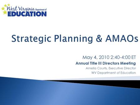 May 4, 2010 2:40-4:00 ET Annual Title III Directors Meeting Amelia Courts, Executive Director WV Department of Education.