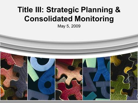 Title III: Strategic Planning & Consolidated Monitoring May 5, 2009.