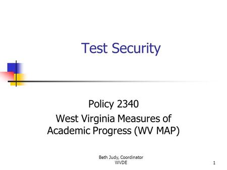Beth Judy, Coordinator WVDE1 Test Security Policy 2340 West Virginia Measures of Academic Progress (WV MAP)