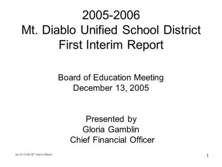 Bd-12-13-05 1ST Interim Report 1 2005-2006 Mt. Diablo Unified School District First Interim Report Board of Education Meeting December 13, 2005 Presented.