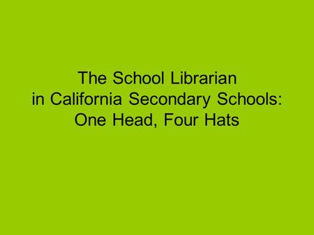 The School Librarian in California Secondary Schools: One Head, Four Hats.