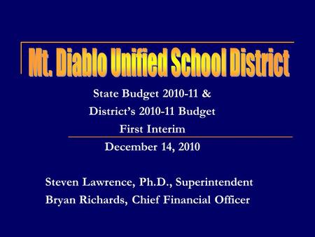 State Budget 2010-11 & Districts 2010-11 Budget First Interim December 14, 2010 Steven Lawrence, Ph.D., Superintendent Bryan Richards, Chief Financial.