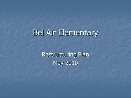 Bel Air Elementary Restructuring Plan May 2010. Plan Development Process Process District Presentation of Plan District Presentation of Plan External.