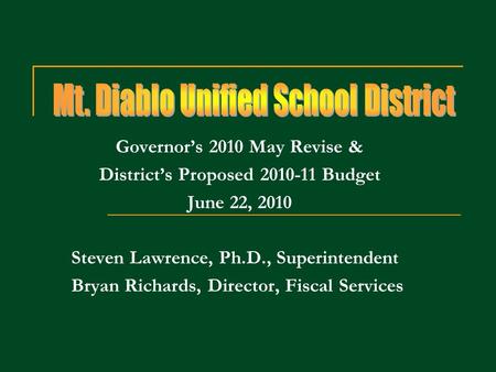 Governors 2010 May Revise & Districts Proposed 2010-11 Budget June 22, 2010 Steven Lawrence, Ph.D., Superintendent Bryan Richards, Director, Fiscal Services.