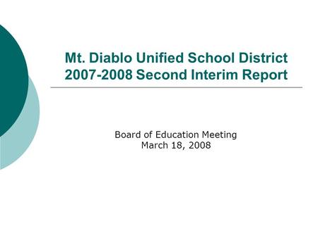 Mt. Diablo Unified School District 2007-2008 Second Interim Report Board of Education Meeting March 18, 2008.