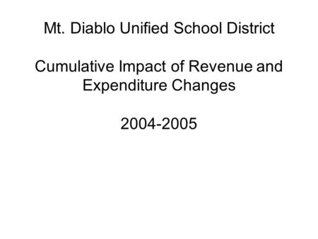 Mt. Diablo Unified School District Cumulative Impact of Revenue and Expenditure Changes 2004-2005.