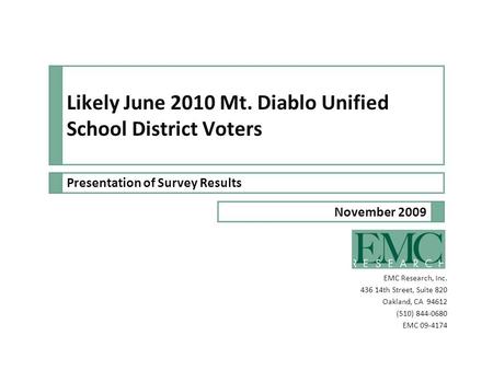 EMC Research, Inc. 436 14th Street, Suite 820 Oakland, CA 94612 (510) 844-0680 EMC 09-4174 Presentation of Survey Results Likely June 2010 Mt. Diablo Unified.