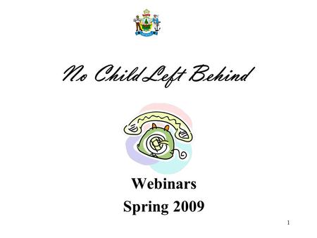 1 No Child Left Behind Webinars Spring 2009. 2 Phone lines will be muted! To avoid background noise and other distractions, the phone lines have been.