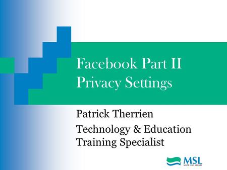 Facebook Part II Privacy Settings Patrick Therrien Technology & Education Training Specialist.