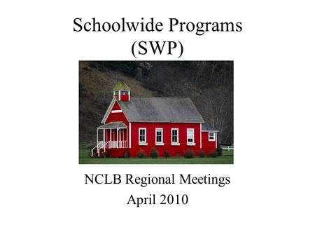 Schoolwide Programs (SWP) NCLB Regional Meetings April 2010.