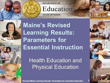 Revised Maine Learning Results: Parameters for Essential Instruction 1 Maines Revised Learning Results: Parameters for Essential Instruction Health Education.
