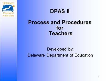 1 DPAS II Process and Procedures for Teachers Developed by: Delaware Department of Education.
