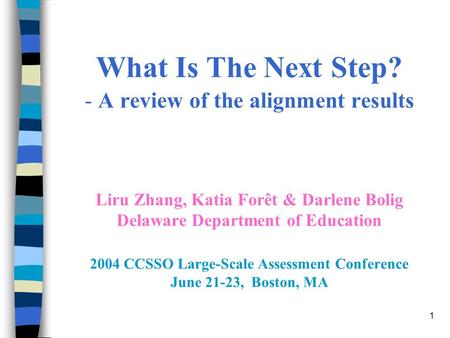 1 What Is The Next Step? - A review of the alignment results Liru Zhang, Katia Forêt & Darlene Bolig Delaware Department of Education 2004 CCSSO Large-Scale.
