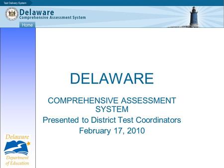 DELAWARE COMPREHENSIVE ASSESSMENT SYSTEM Presented to District Test Coordinators February 17, 2010.
