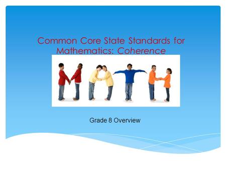 Common Core State Standards for Mathematics: Coherence Grade 8 Overview.