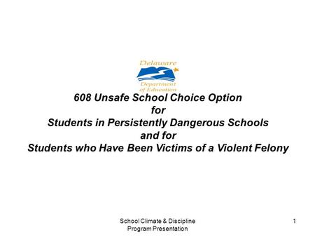 School Climate & Discipline Program Presentation 1 608 Unsafe School Choice Option for Students in Persistently Dangerous Schools and for Students who.