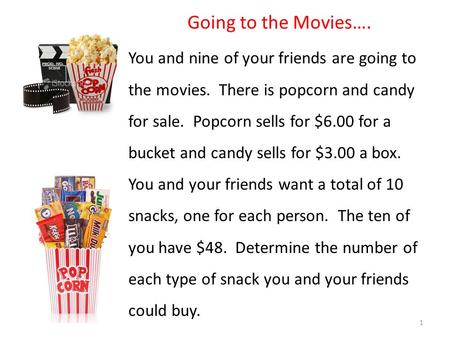Going to the Movies…. You and nine of your friends are going to the movies. There is popcorn and candy for sale. Popcorn sells for $6.00 for a bucket and.