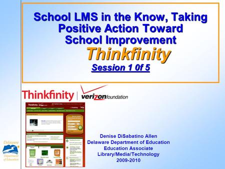 School LMS in the Know, Taking Positive Action Toward School Improvement Thinkfinity Session 1 0f 5 Denise DiSabatino Allen Delaware Department of Education.
